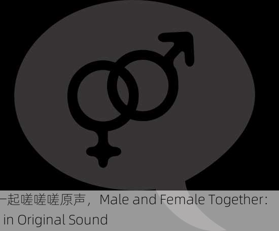 男女一起嗟嗟嗟原声，Male and Female Together： Sighs in Original Sound
