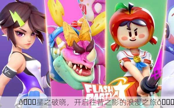🎉星之破晓，开启往昔之影的浪漫之旅🎉