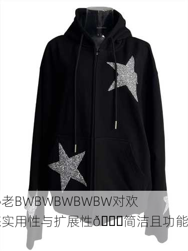 探秘老BWBWBWBWBW对欢迎您实用性与扩展性🌟简洁且功能丰富