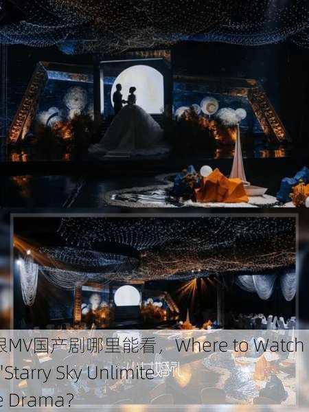 星空无极限MV国产剧哪里能看，Where to Watch the MV of 'Starry Sky Unlimited' Chinese Drama？
