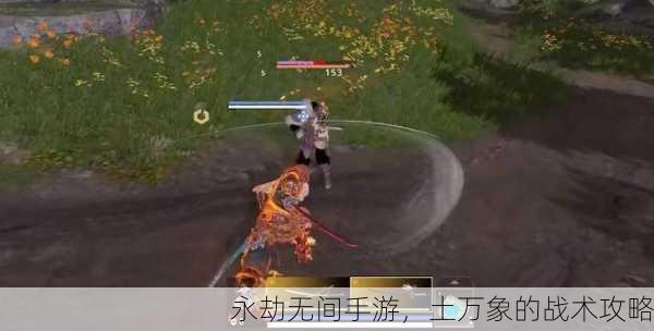 永劫无间手游，土万象的战术攻略