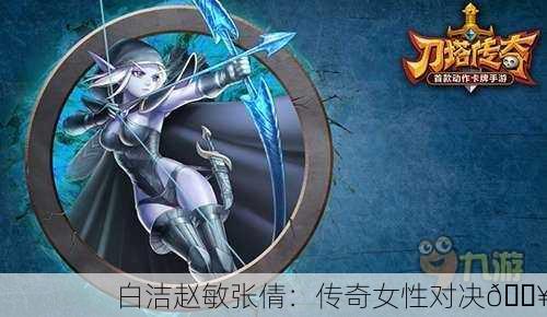 白洁赵敏张倩：传奇女性对决🔥