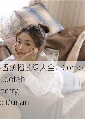丝瓜秋葵草莓香蕉榴莲绿大全，Complete Guide to Loofah, Okra, Strawberry, Banana, and Durian Greens