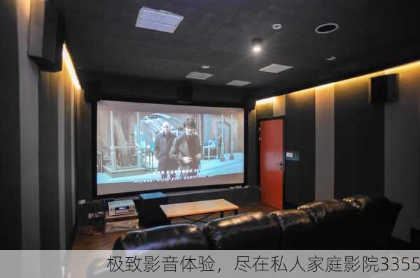 极致影音体验，尽在私人家庭影院3355