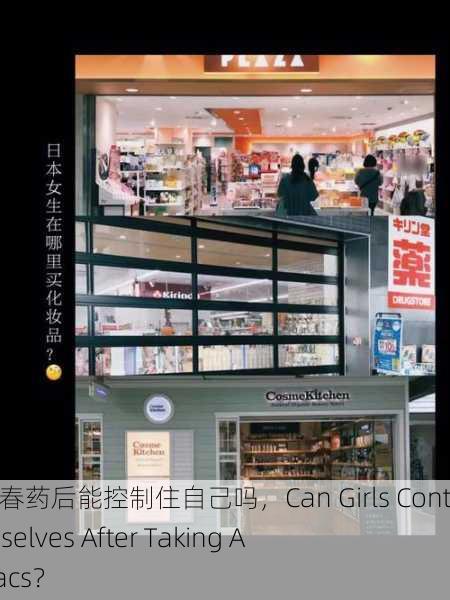 女生吃了春药后能控制住自己吗，Can Girls Control Themselves After Taking Aphrodisiacs？