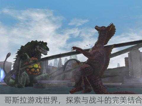 哥斯拉游戏世界，探索与战斗的完美结合