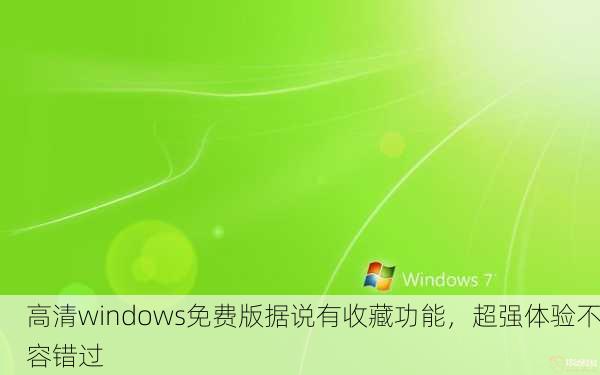 高清windows免费版据说有收藏功能，超强体验不容错过