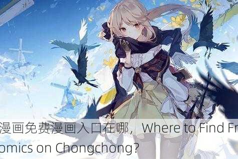 虫虫漫画免费漫画入口在哪，Where to Find Free Comics on Chongchong？