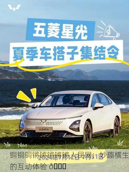 铜铜铜锵锵锵锵锵人民网：妙趣横生的互动体验 🎉