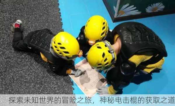 探索未知世界的冒险之旅，神秘电击棍的获取之道