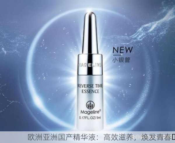 欧洲亚洲国产精华液：高效滋养，焕发青春✨
