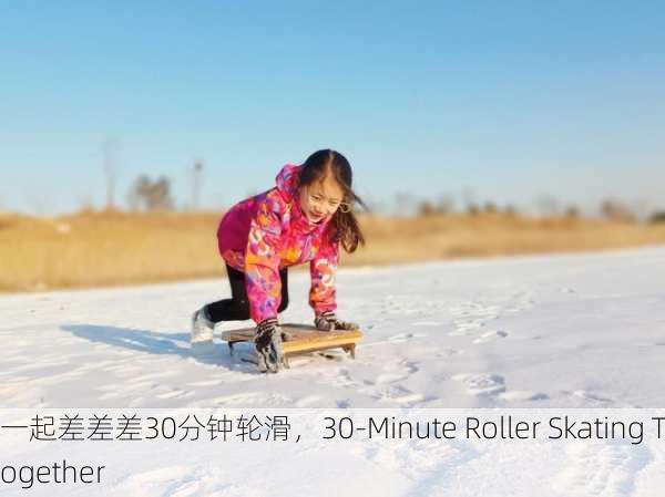 一起差差差30分钟轮滑，30-Minute Roller Skating Together