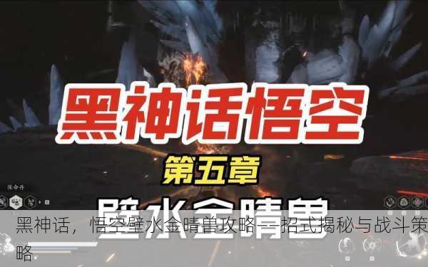 黑神话，悟空壁水金晴兽攻略——招式揭秘与战斗策略