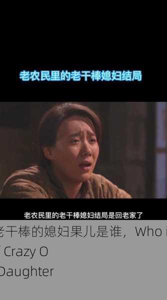 疯狂老农民老干棒的媳妇果儿是谁，Who is the Wife of Crazy Old Farmer's Daughter Guo？