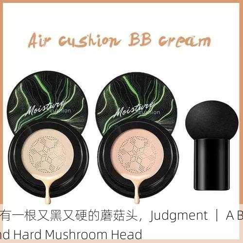 判断｜有一根又黑又硬的蘑菇头，Judgment ｜ A Black and Hard Mushroom Head