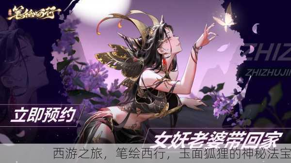 西游之旅，笔绘西行，玉面狐狸的神秘法宝