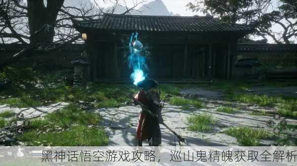 黑神话悟空游戏攻略，巡山鬼精魄获取全解析