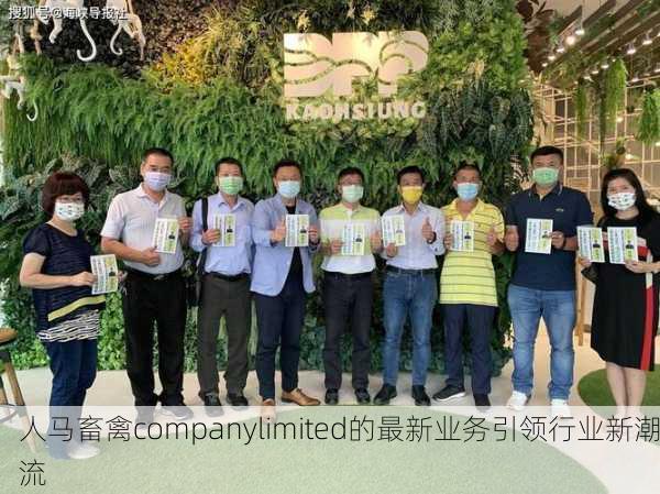 人马畜禽companylimited的最新业务引领行业新潮流