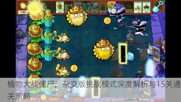 植物大战僵尸，杂交版挑战模式深度解析与15关通关策略