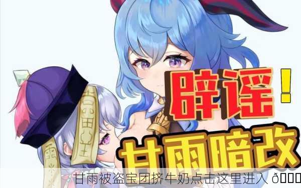 甘雨被盗宝团挤牛奶点击这里进入 🐄