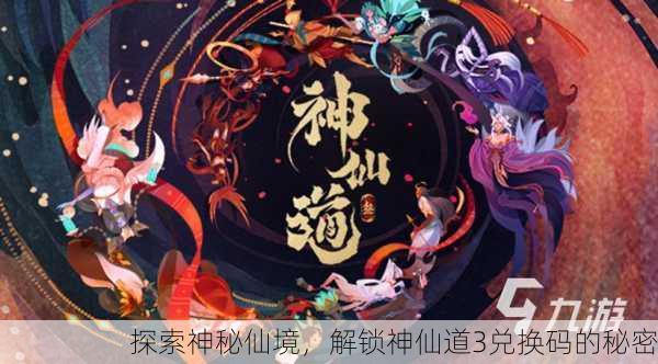 探索神秘仙境，解锁神仙道3兑换码的秘密