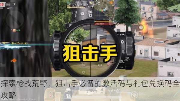 探索枪战荒野，狙击手必备的激活码与礼包兑换码全攻略