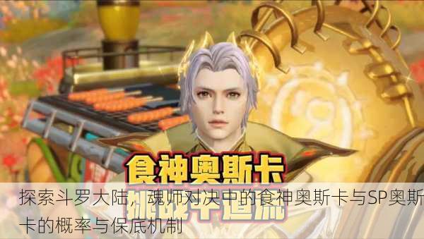 探索斗罗大陆，魂师对决中的食神奥斯卡与SP奥斯卡的概率与保底机制