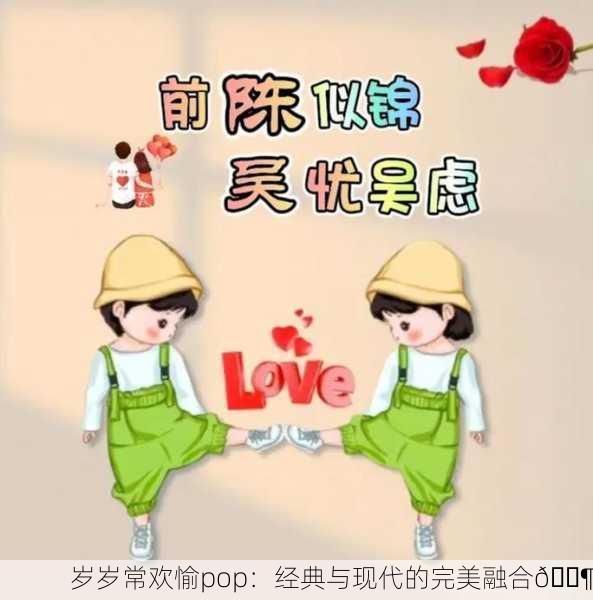 岁岁常欢愉pop：经典与现代的完美融合🎶