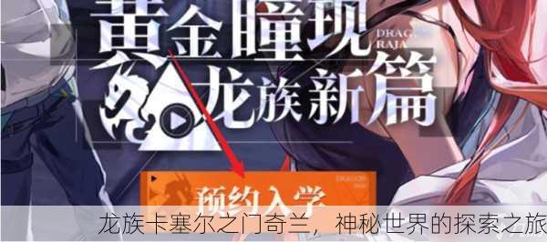 龙族卡塞尔之门奇兰，神秘世界的探索之旅