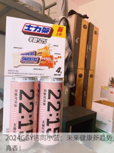 2024GGY钙同小蓝：未来健康新趋势，真香！
