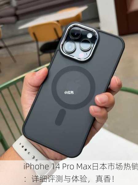 iPhone 14 Pro Max日本市场热销：详细评测与体验，真香！