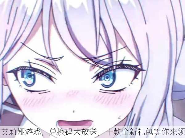 艾莉娅游戏，兑换码大放送，十款全新礼包等你来领