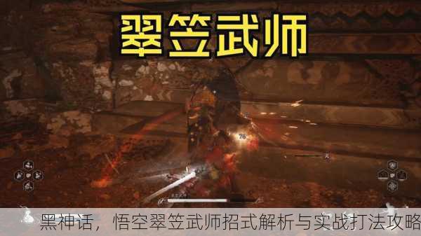 黑神话，悟空翠笠武师招式解析与实战打法攻略