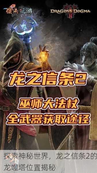 探索神秘世界，龙之信条2的龙噬塔位置揭秘