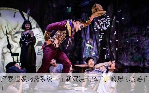 探索超级肉禽系统：全新沉浸式体验，嗨爆你的感官！