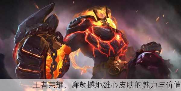 王者荣耀，廉颇撼地雄心皮肤的魅力与价值