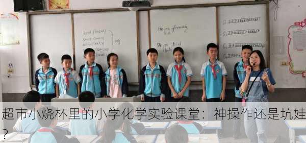 超市小烧杯里的小学化学实验课堂：神操作还是坑娃？