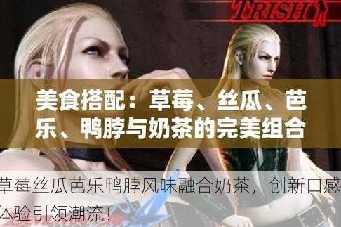 草莓丝瓜芭乐鸭脖风味融合奶茶，创新口感体验引领潮流！