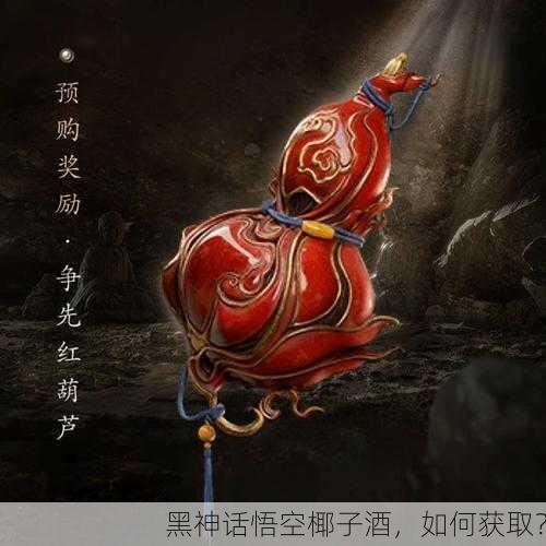 黑神话悟空椰子酒，如何获取？