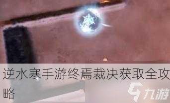 逆水寒手游终焉裁决获取全攻略