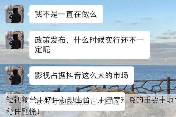 短视频禁用软件新规出台，用户需知晓的重要事项：稳住别慌！