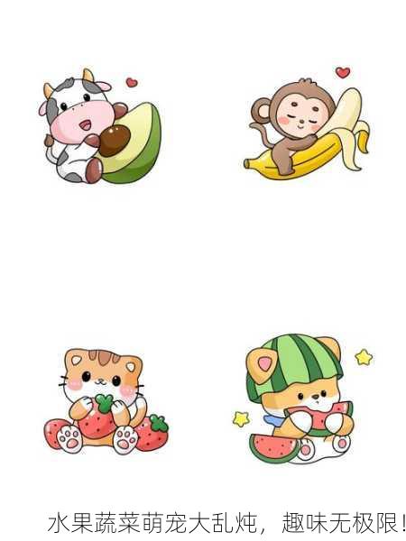 水果蔬菜萌宠大乱炖，趣味无极限！