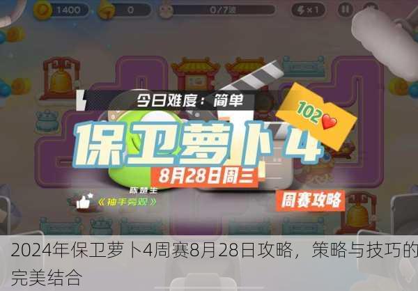 2024年保卫萝卜4周赛8月28日攻略，策略与技巧的完美结合