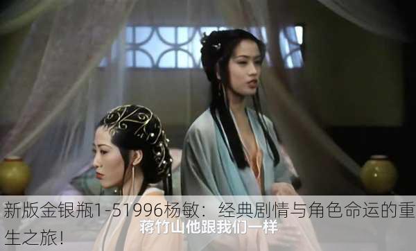 新版金银瓶1-51996杨敏：经典剧情与角色命运的重生之旅！