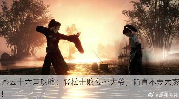 燕云十六声攻略：轻松击败公孙大爷，简直不要太爽!