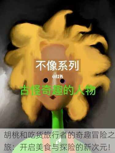 胡桃和吃货旅行者的奇趣冒险之旅：开启美食与探险的新次元！