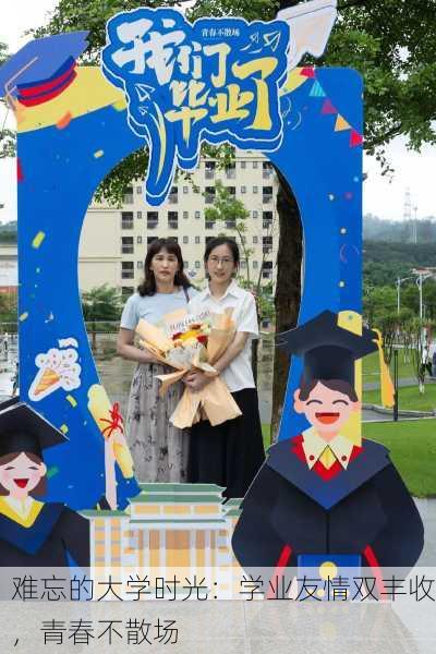 难忘的大学时光：学业友情双丰收，青春不散场