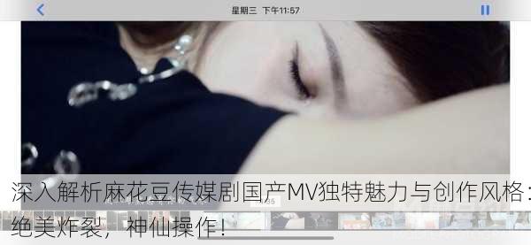深入解析麻花豆传媒剧国产MV独特魅力与创作风格：绝美炸裂，神仙操作！