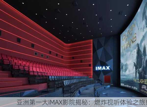 亚洲第一大IMAX影院揭秘：燃炸视听体验之旅！