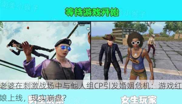 老婆在刺激战场中与他人组CP引发婚姻危机：游戏红娘上线，现实崩盘？